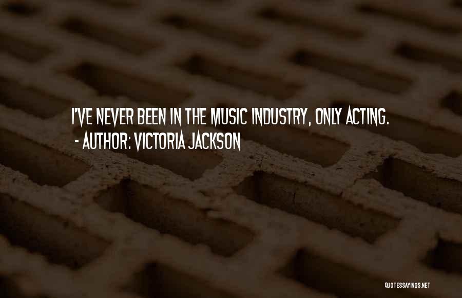 Victoria Jackson Quotes: I've Never Been In The Music Industry, Only Acting.