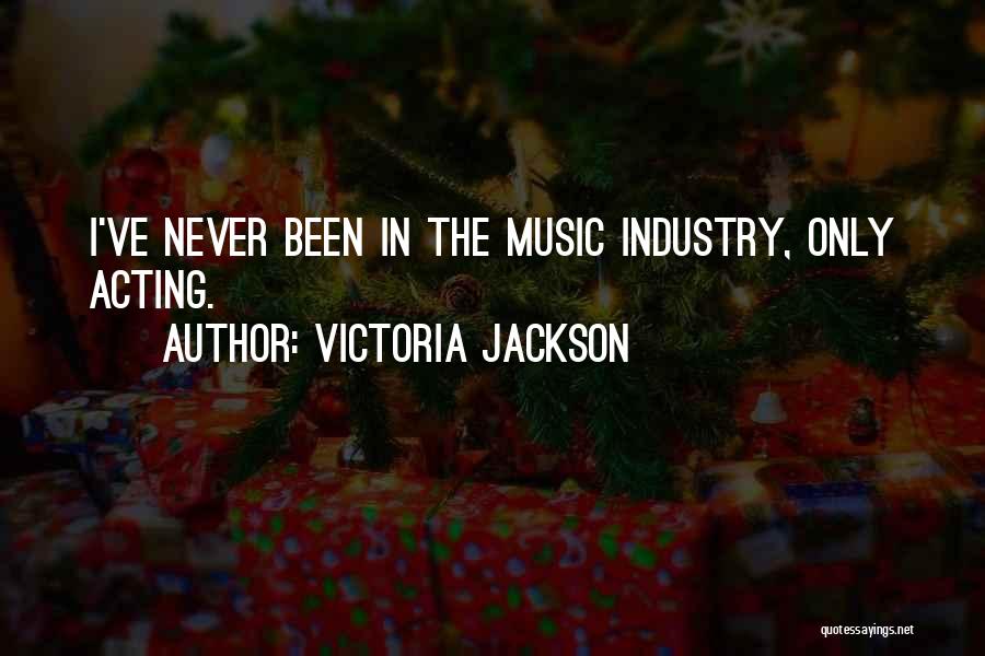 Victoria Jackson Quotes: I've Never Been In The Music Industry, Only Acting.