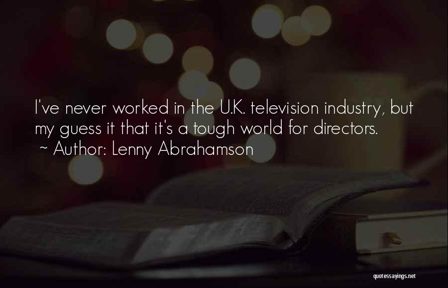 Lenny Abrahamson Quotes: I've Never Worked In The U.k. Television Industry, But My Guess It That It's A Tough World For Directors.