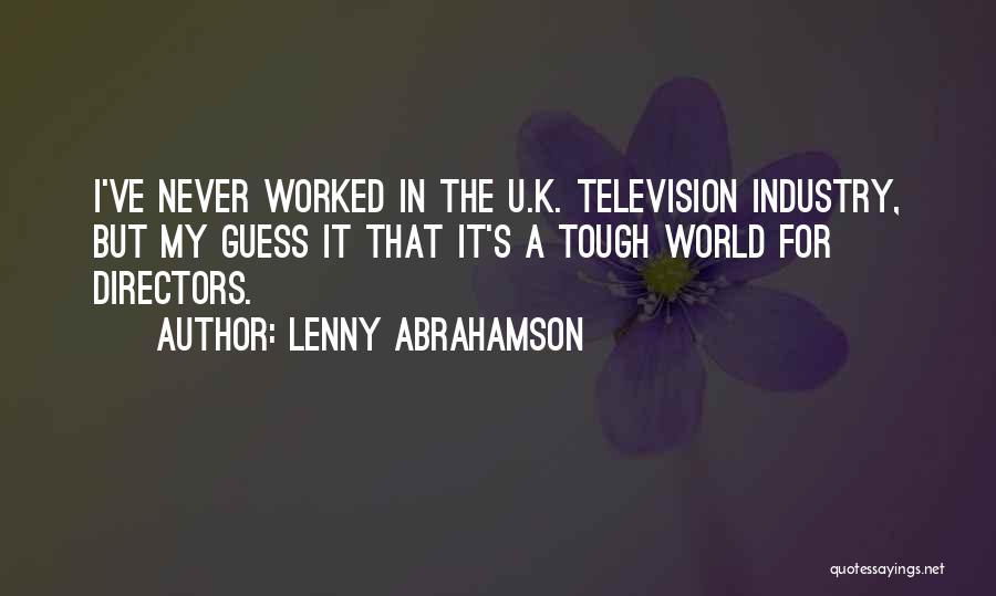 Lenny Abrahamson Quotes: I've Never Worked In The U.k. Television Industry, But My Guess It That It's A Tough World For Directors.