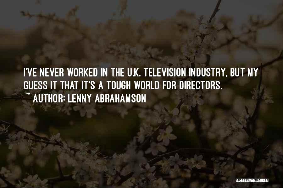 Lenny Abrahamson Quotes: I've Never Worked In The U.k. Television Industry, But My Guess It That It's A Tough World For Directors.