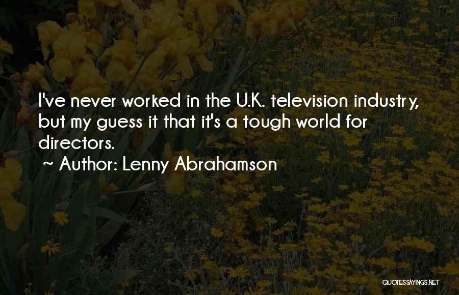 Lenny Abrahamson Quotes: I've Never Worked In The U.k. Television Industry, But My Guess It That It's A Tough World For Directors.