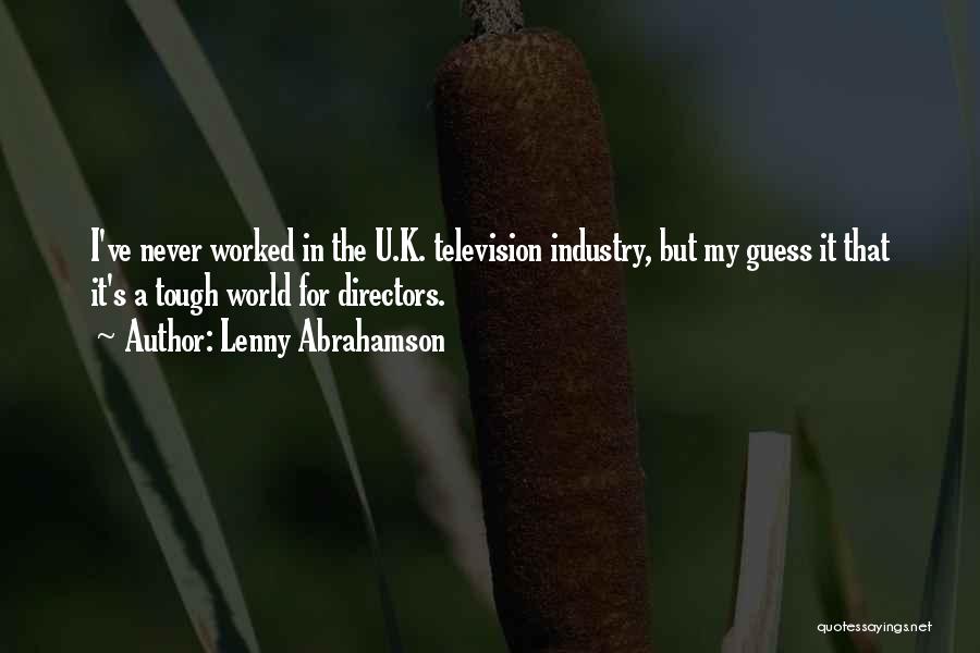 Lenny Abrahamson Quotes: I've Never Worked In The U.k. Television Industry, But My Guess It That It's A Tough World For Directors.