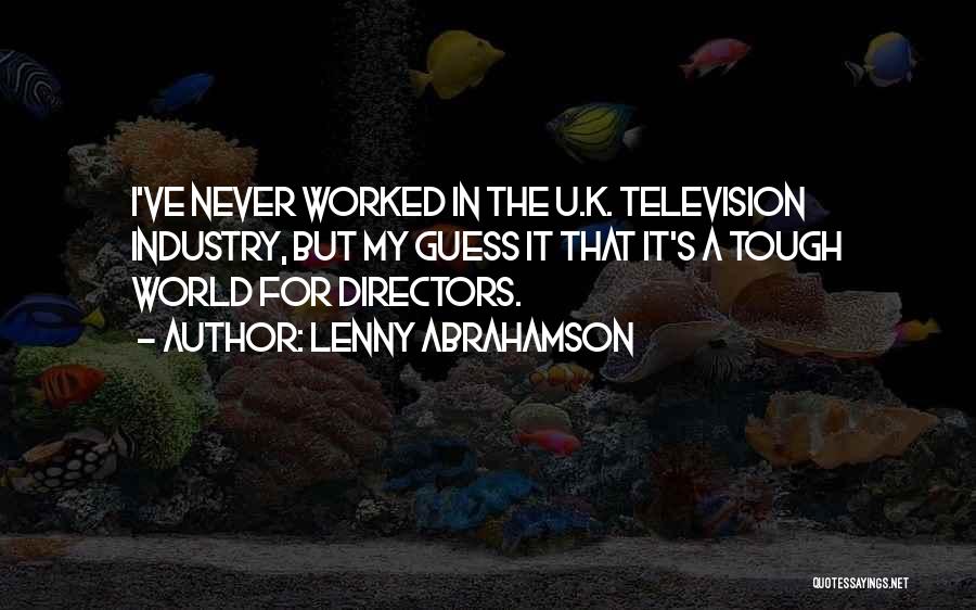 Lenny Abrahamson Quotes: I've Never Worked In The U.k. Television Industry, But My Guess It That It's A Tough World For Directors.