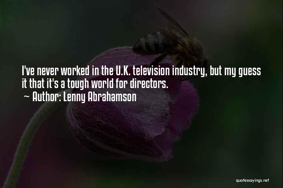 Lenny Abrahamson Quotes: I've Never Worked In The U.k. Television Industry, But My Guess It That It's A Tough World For Directors.