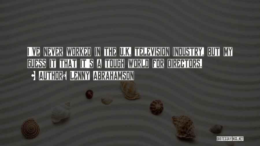 Lenny Abrahamson Quotes: I've Never Worked In The U.k. Television Industry, But My Guess It That It's A Tough World For Directors.