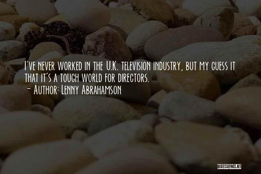 Lenny Abrahamson Quotes: I've Never Worked In The U.k. Television Industry, But My Guess It That It's A Tough World For Directors.