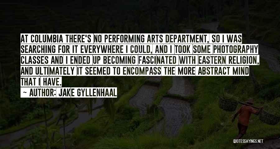 Jake Gyllenhaal Quotes: At Columbia There's No Performing Arts Department, So I Was Searching For It Everywhere I Could, And I Took Some