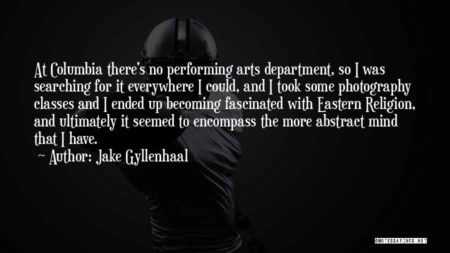 Jake Gyllenhaal Quotes: At Columbia There's No Performing Arts Department, So I Was Searching For It Everywhere I Could, And I Took Some