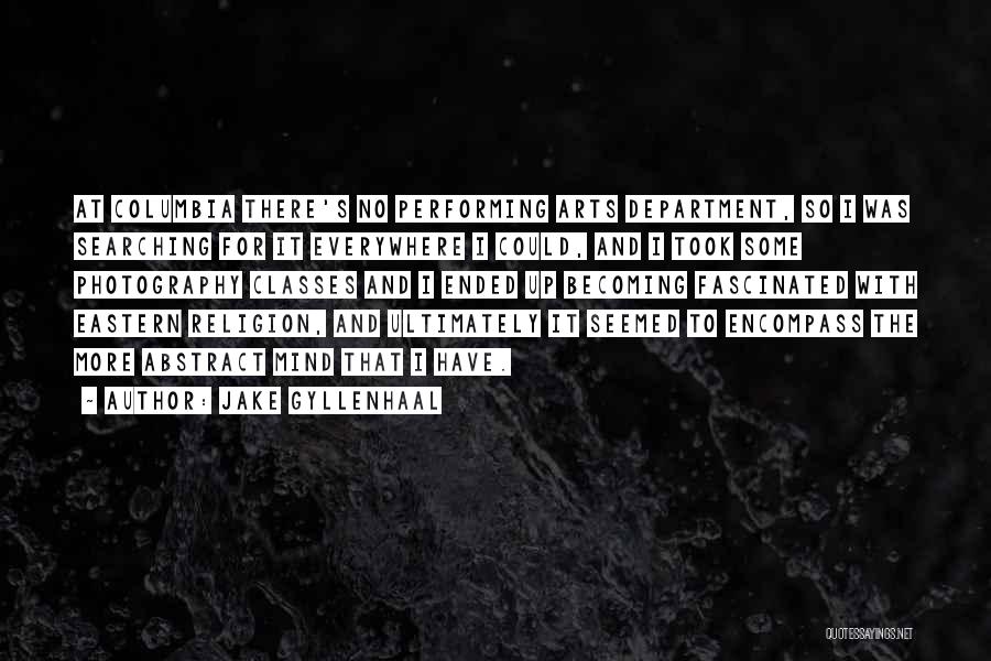 Jake Gyllenhaal Quotes: At Columbia There's No Performing Arts Department, So I Was Searching For It Everywhere I Could, And I Took Some