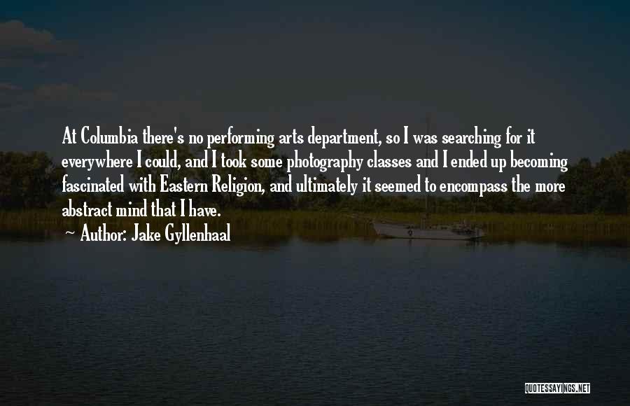 Jake Gyllenhaal Quotes: At Columbia There's No Performing Arts Department, So I Was Searching For It Everywhere I Could, And I Took Some