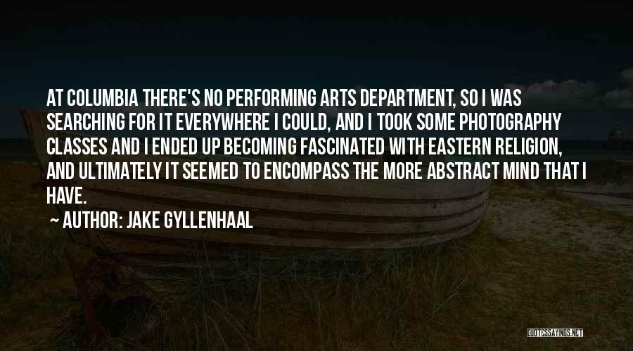 Jake Gyllenhaal Quotes: At Columbia There's No Performing Arts Department, So I Was Searching For It Everywhere I Could, And I Took Some