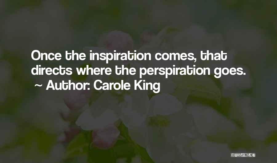 Carole King Quotes: Once The Inspiration Comes, That Directs Where The Perspiration Goes.