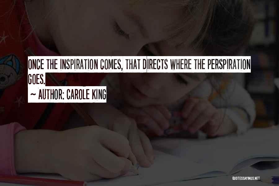 Carole King Quotes: Once The Inspiration Comes, That Directs Where The Perspiration Goes.