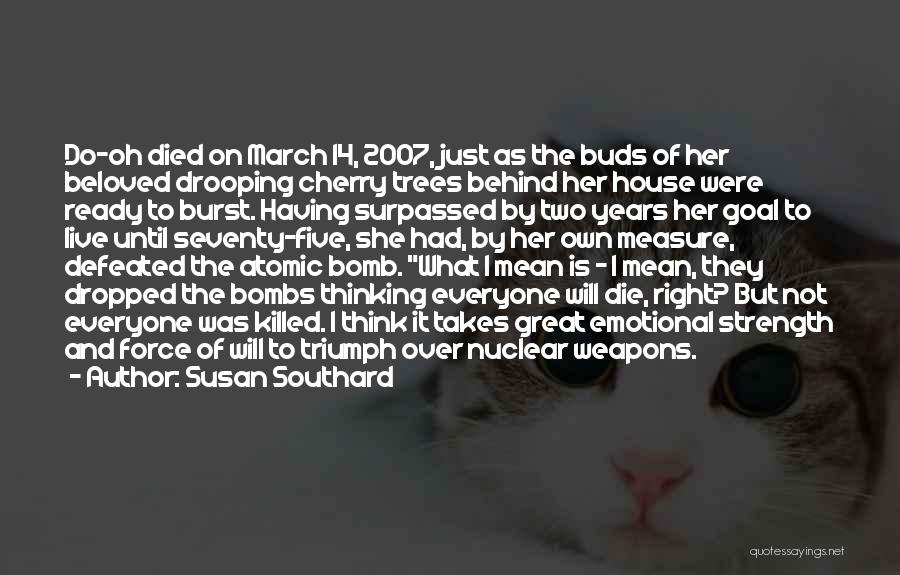 Susan Southard Quotes: Do-oh Died On March 14, 2007, Just As The Buds Of Her Beloved Drooping Cherry Trees Behind Her House Were