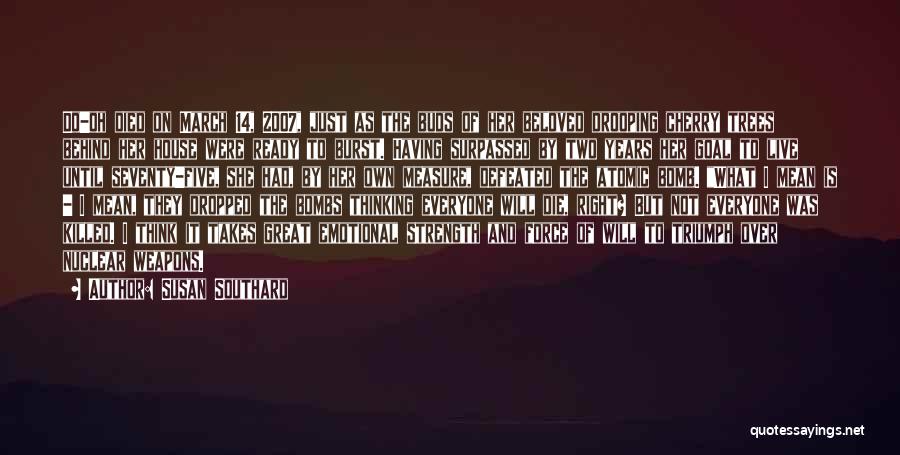 Susan Southard Quotes: Do-oh Died On March 14, 2007, Just As The Buds Of Her Beloved Drooping Cherry Trees Behind Her House Were
