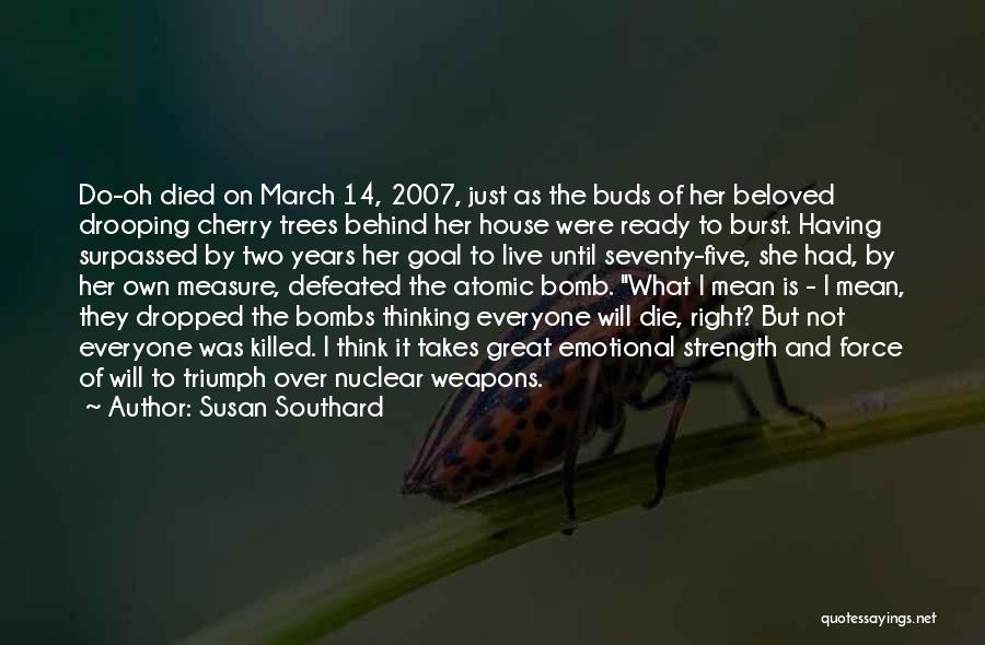 Susan Southard Quotes: Do-oh Died On March 14, 2007, Just As The Buds Of Her Beloved Drooping Cherry Trees Behind Her House Were