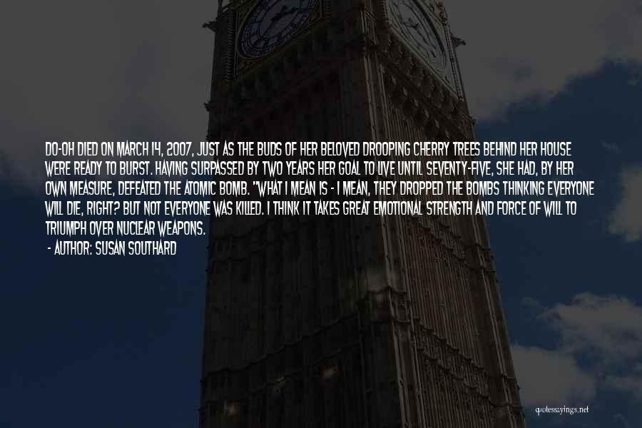 Susan Southard Quotes: Do-oh Died On March 14, 2007, Just As The Buds Of Her Beloved Drooping Cherry Trees Behind Her House Were