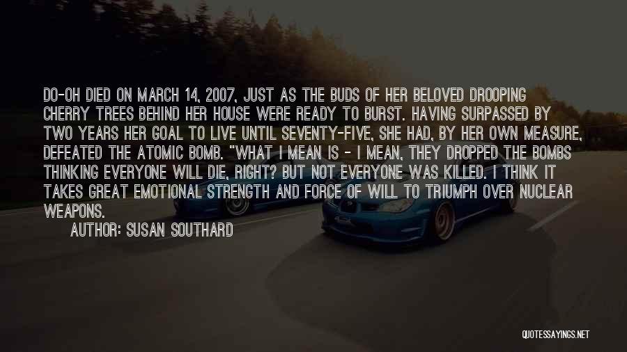 Susan Southard Quotes: Do-oh Died On March 14, 2007, Just As The Buds Of Her Beloved Drooping Cherry Trees Behind Her House Were