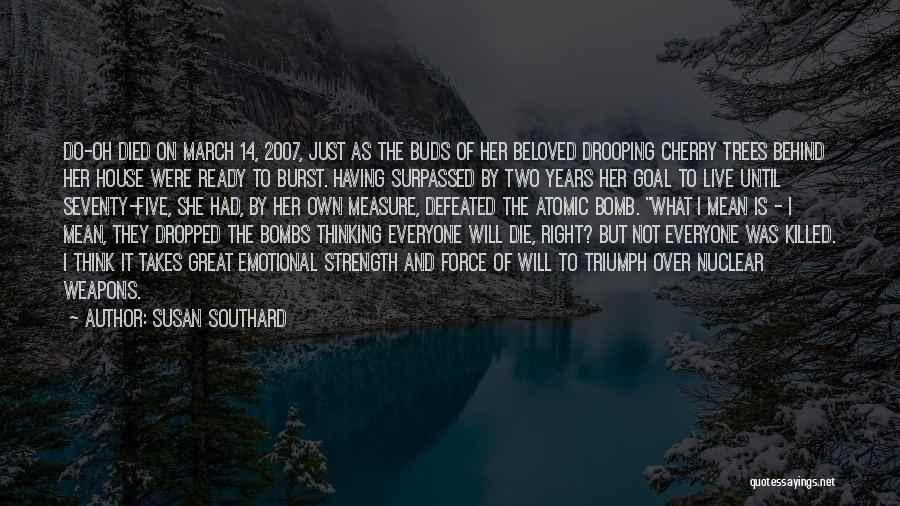 Susan Southard Quotes: Do-oh Died On March 14, 2007, Just As The Buds Of Her Beloved Drooping Cherry Trees Behind Her House Were