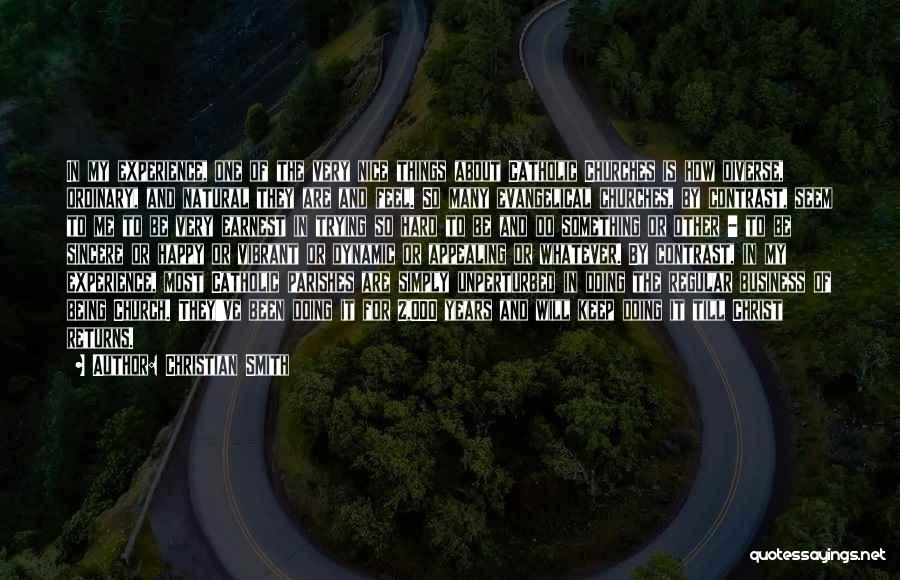 Christian Smith Quotes: In My Experience, One Of The Very Nice Things About Catholic Churches Is How Diverse, Ordinary, And Natural They Are