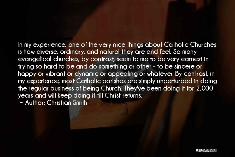 Christian Smith Quotes: In My Experience, One Of The Very Nice Things About Catholic Churches Is How Diverse, Ordinary, And Natural They Are