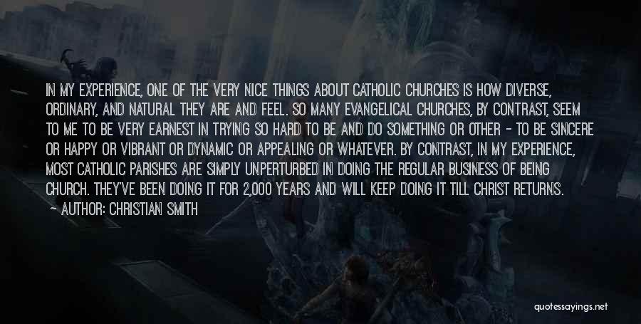 Christian Smith Quotes: In My Experience, One Of The Very Nice Things About Catholic Churches Is How Diverse, Ordinary, And Natural They Are