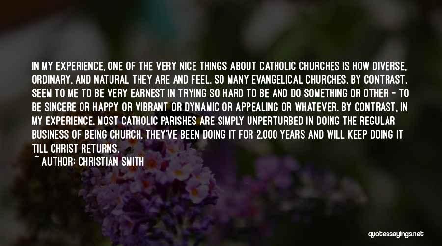 Christian Smith Quotes: In My Experience, One Of The Very Nice Things About Catholic Churches Is How Diverse, Ordinary, And Natural They Are