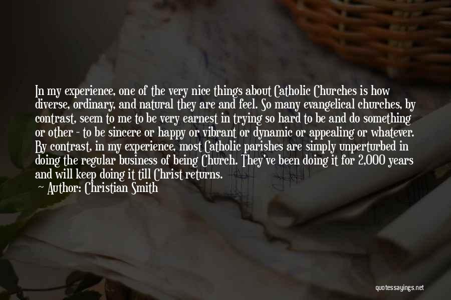 Christian Smith Quotes: In My Experience, One Of The Very Nice Things About Catholic Churches Is How Diverse, Ordinary, And Natural They Are