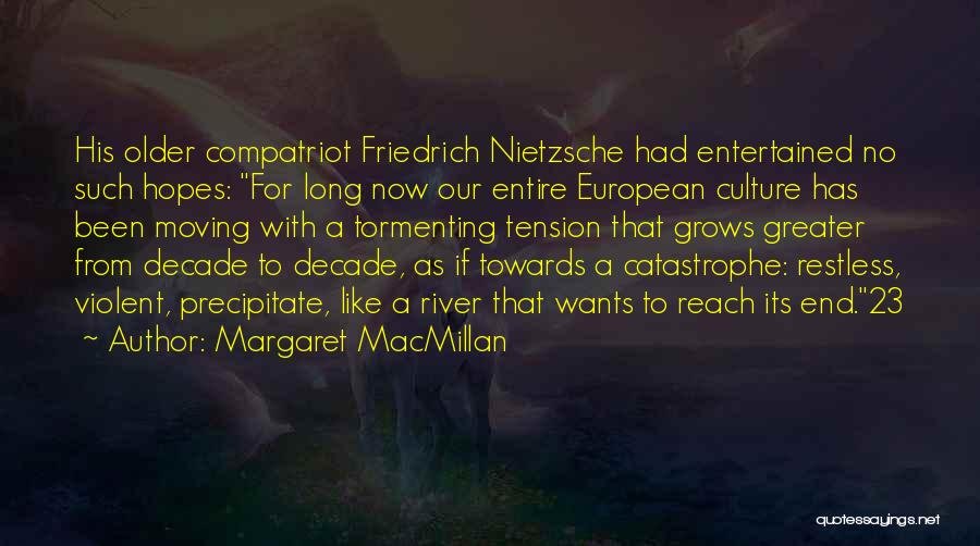 Margaret MacMillan Quotes: His Older Compatriot Friedrich Nietzsche Had Entertained No Such Hopes: For Long Now Our Entire European Culture Has Been Moving