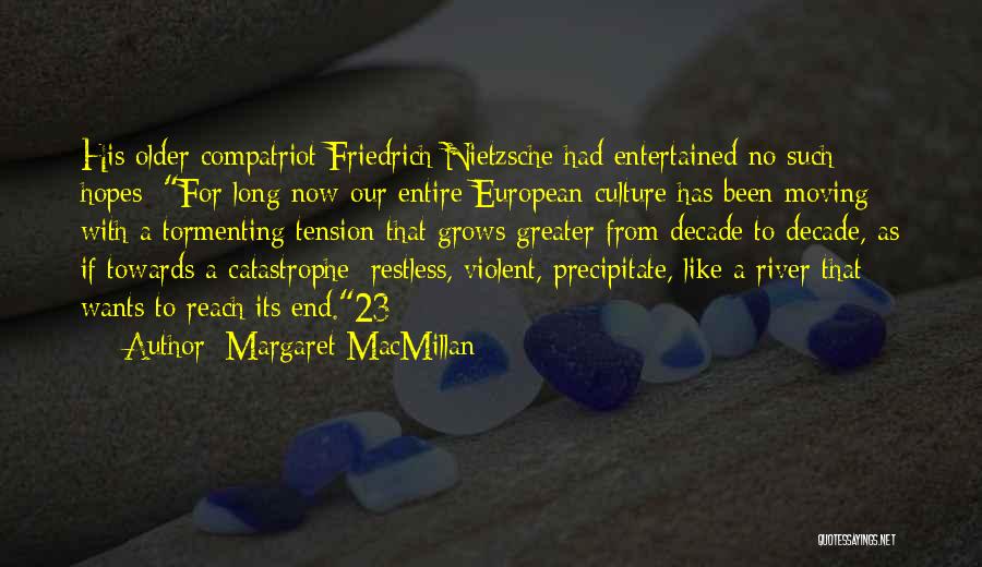 Margaret MacMillan Quotes: His Older Compatriot Friedrich Nietzsche Had Entertained No Such Hopes: For Long Now Our Entire European Culture Has Been Moving