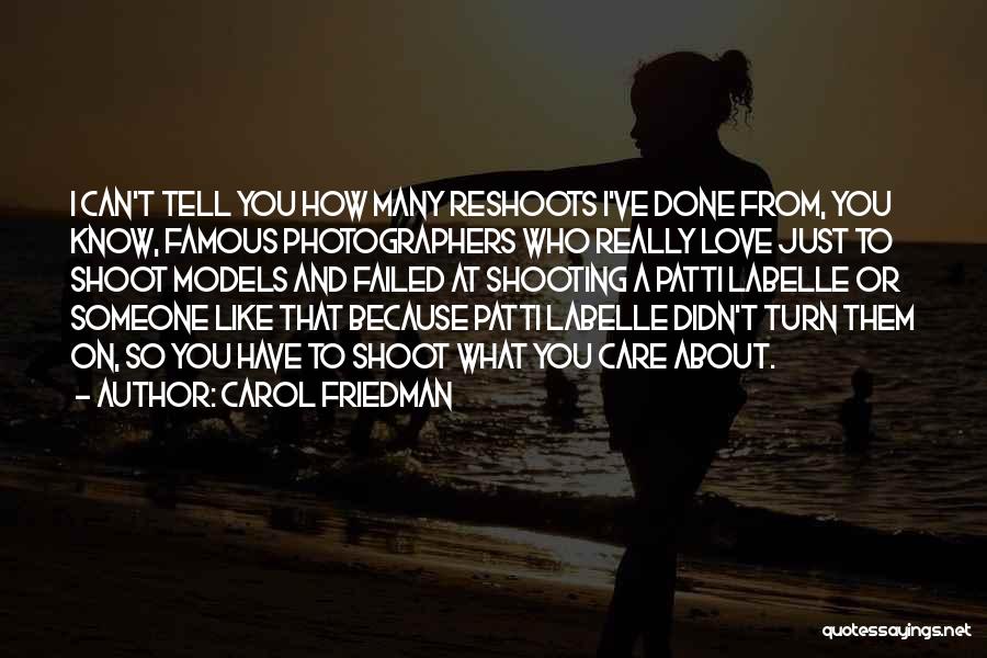 Carol Friedman Quotes: I Can't Tell You How Many Reshoots I've Done From, You Know, Famous Photographers Who Really Love Just To Shoot