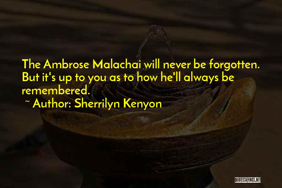 Sherrilyn Kenyon Quotes: The Ambrose Malachai Will Never Be Forgotten. But It's Up To You As To How He'll Always Be Remembered.