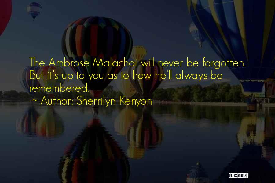 Sherrilyn Kenyon Quotes: The Ambrose Malachai Will Never Be Forgotten. But It's Up To You As To How He'll Always Be Remembered.