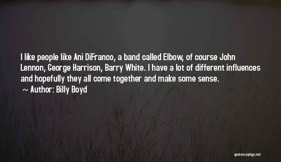Billy Boyd Quotes: I Like People Like Ani Difranco, A Band Called Elbow, Of Course John Lennon, George Harrison, Barry White. I Have