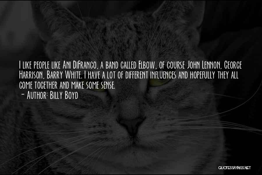 Billy Boyd Quotes: I Like People Like Ani Difranco, A Band Called Elbow, Of Course John Lennon, George Harrison, Barry White. I Have