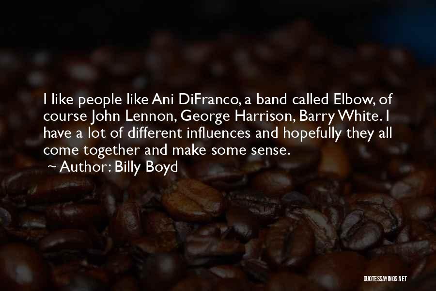 Billy Boyd Quotes: I Like People Like Ani Difranco, A Band Called Elbow, Of Course John Lennon, George Harrison, Barry White. I Have