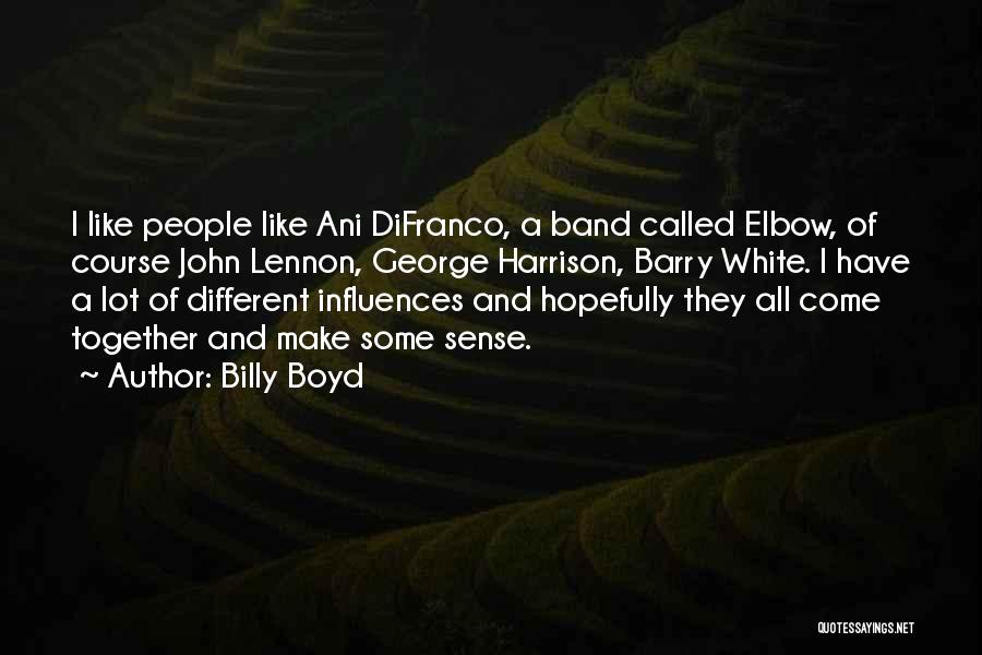 Billy Boyd Quotes: I Like People Like Ani Difranco, A Band Called Elbow, Of Course John Lennon, George Harrison, Barry White. I Have