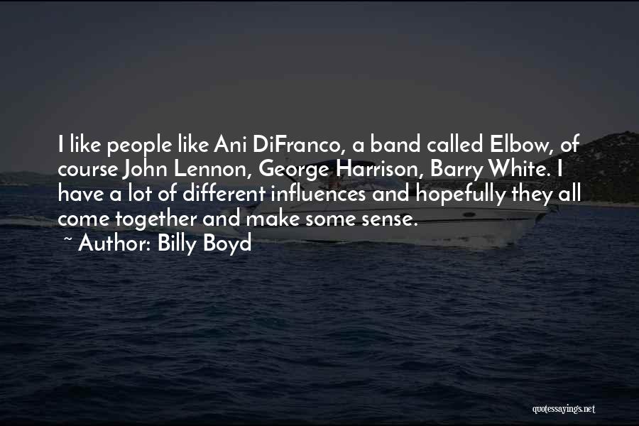 Billy Boyd Quotes: I Like People Like Ani Difranco, A Band Called Elbow, Of Course John Lennon, George Harrison, Barry White. I Have