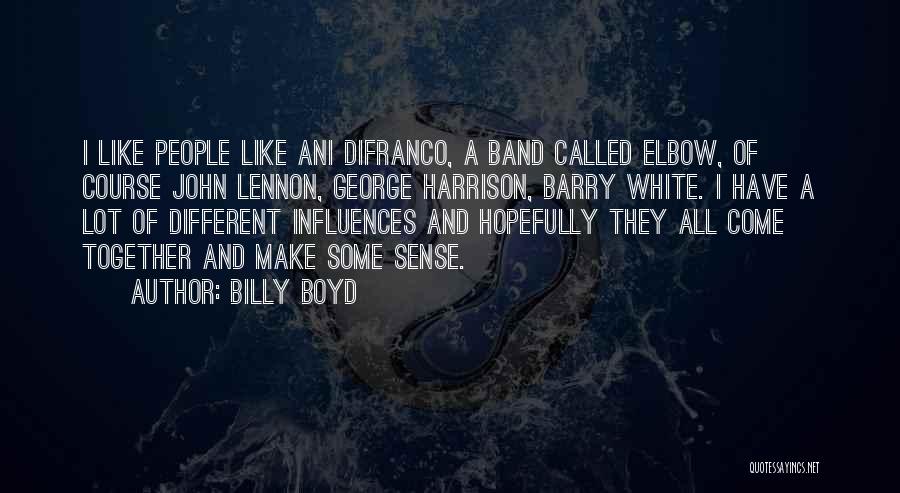 Billy Boyd Quotes: I Like People Like Ani Difranco, A Band Called Elbow, Of Course John Lennon, George Harrison, Barry White. I Have