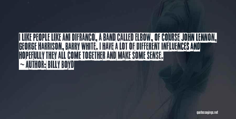 Billy Boyd Quotes: I Like People Like Ani Difranco, A Band Called Elbow, Of Course John Lennon, George Harrison, Barry White. I Have