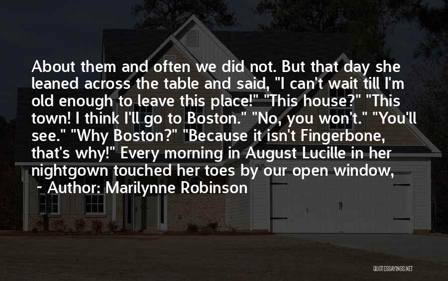 Marilynne Robinson Quotes: About Them And Often We Did Not. But That Day She Leaned Across The Table And Said, I Can't Wait