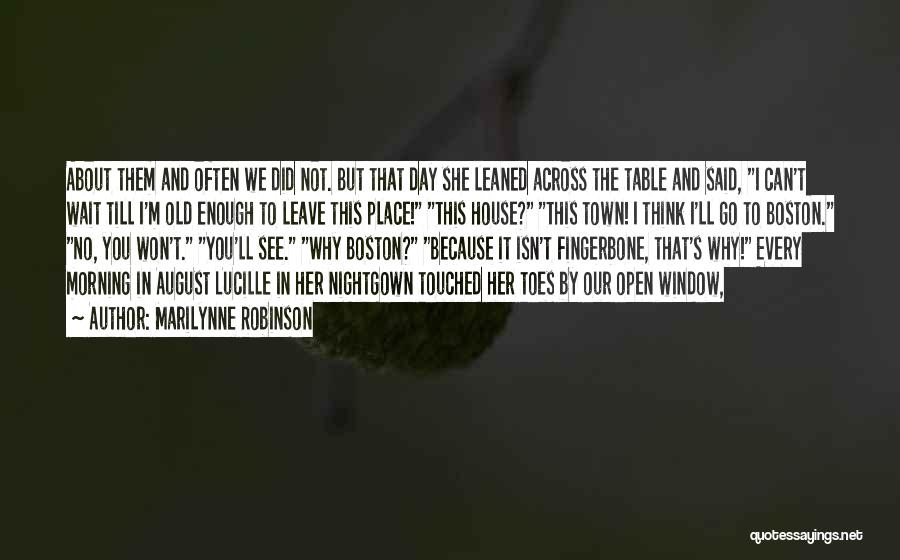 Marilynne Robinson Quotes: About Them And Often We Did Not. But That Day She Leaned Across The Table And Said, I Can't Wait
