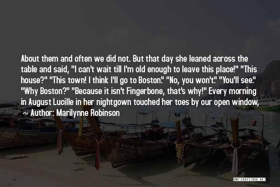 Marilynne Robinson Quotes: About Them And Often We Did Not. But That Day She Leaned Across The Table And Said, I Can't Wait