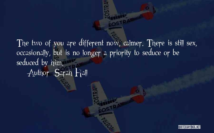 Sarah Hall Quotes: The Two Of You Are Different Now, Calmer. There Is Still Sex, Occasionally, But Is No Longer A Priority To