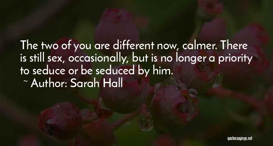 Sarah Hall Quotes: The Two Of You Are Different Now, Calmer. There Is Still Sex, Occasionally, But Is No Longer A Priority To
