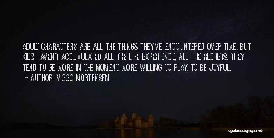 Viggo Mortensen Quotes: Adult Characters Are All The Things They've Encountered Over Time. But Kids Haven't Accumulated All The Life Experience, All The