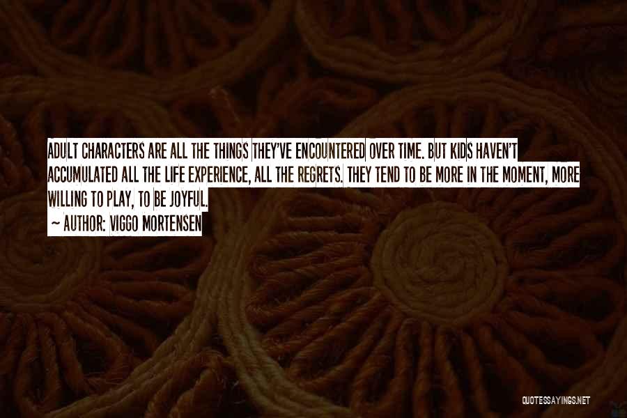Viggo Mortensen Quotes: Adult Characters Are All The Things They've Encountered Over Time. But Kids Haven't Accumulated All The Life Experience, All The