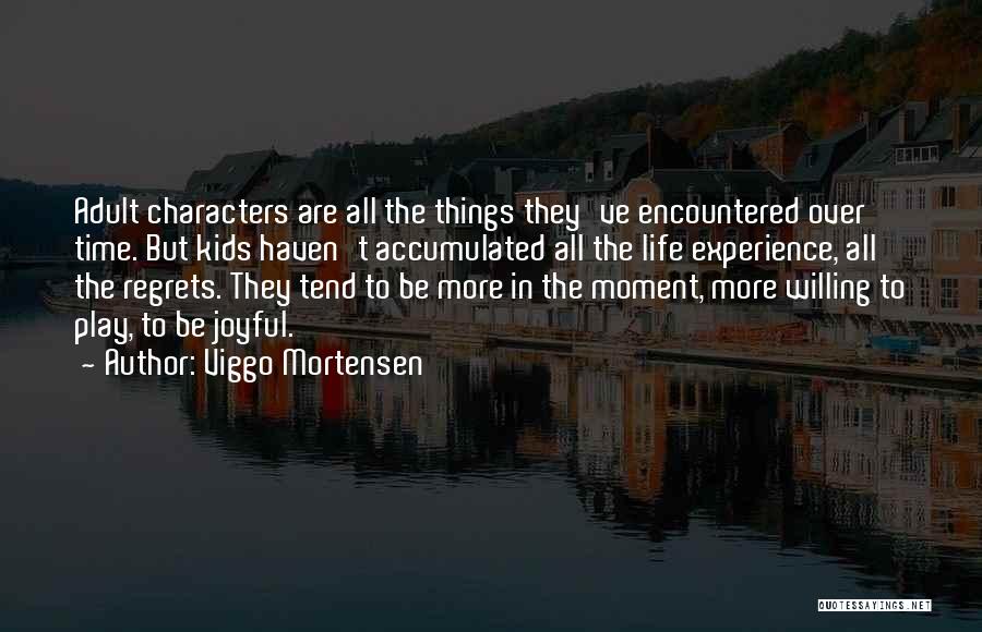 Viggo Mortensen Quotes: Adult Characters Are All The Things They've Encountered Over Time. But Kids Haven't Accumulated All The Life Experience, All The