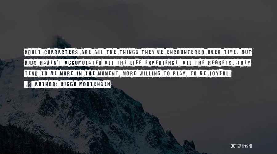 Viggo Mortensen Quotes: Adult Characters Are All The Things They've Encountered Over Time. But Kids Haven't Accumulated All The Life Experience, All The